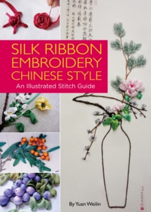 Silk Ribbon Embroidery Chinese Style : An Illustrated Stitch Guide, Hardback Book Silk Ribbon Embroidery Chinese Style : An Illustrated Stitch Guide, Hardback Book