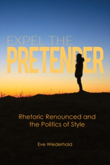 Expel the Pretender : Rhetoric Renounced and the Politics of Style