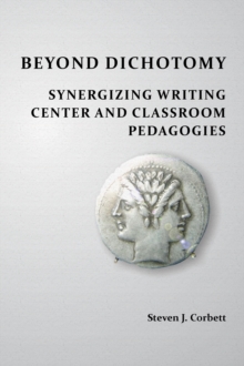 Beyond Dichotomy : Synergizing Writing Center and Classroom Pedagogies