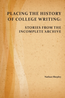 Placing the History of College Writing : Stories from the Incomplete Archive