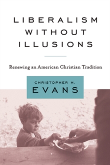 Liberalism without Illusions : Renewing an American Christian Tradition, Paperback / softback Book Liberalism without Illusions : Renewing an American Christian Tradition, Paperback / softback Book