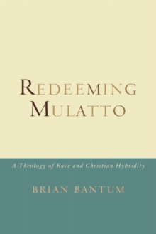 Redeeming Mulatto : A Theology of Race and Christian Hybridity, Paperback Book Redeeming Mulatto : A Theology of Race and Christian Hybridity, Paperback Book