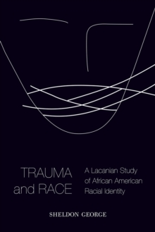 Trauma and Race : A Lacanian Study of African American Racial Identity, Hardback Book Trauma and Race : A Lacanian Study of African American Racial Identity, Hardback Book