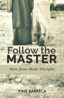 Follow the Master : How Jesus Made Disciples