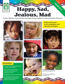 Happy, Sad, Jealous, Mad, Grades PK - 1 : Stories, Rhymes, and Activities that Help Young Children Understand their Emotions