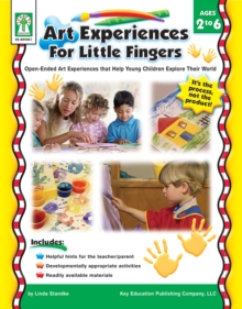 Art Experiences for Little Fingers, Ages 2 - 6 : Open-Ended Art Experiences that Help Young Children Explore Their World