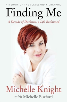 Finding Me : A Decade of Darkness, a Life Reclaimed: A Memoir of the Cleveland Kidnappings A Memoir of the Cleveland Kidnappings, Hardback Book Finding Me : A Decade of Darkness, a Life Reclaimed: A Memoir of the Cleveland Kidnappings A Memoir of the Cleveland Kidnappings, Hardback Book