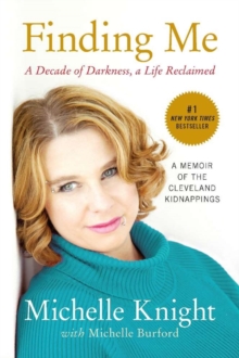 Finding Me : A Decade of Darkness, a Life Reclaimed: A Memoir of the Cleveland Kidnappings, Paperback / softback Book Finding Me : A Decade of Darkness, a Life Reclaimed: A Memoir of the Cleveland Kidnappings, Paperback / softback Book