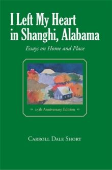 I Left My Heart in Shanghi, Alabama : Essays on Home and Place