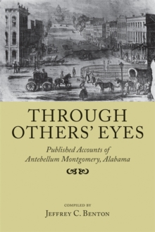 Through Others' Eyes : Published Accounts of Antebellum Montgomery, Alabama