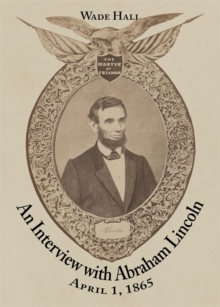 An Interview with Abraham Lincoln : April 1, 1865