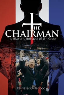 The Chairman : The Rise and Betrayal of Jim Greer