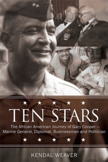 Ten Stars : The African American Journey of Gary Cooper-Marine General, Diplomat, Businessman, and Politician