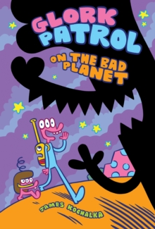 Glork Patrol : Glork Patrol on the Bad Planet Book One