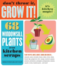 Don't Throw It, Grow It! : 68 windowsill plants from kitchen scraps