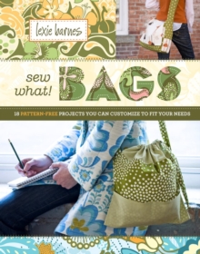 Sew What! Bags : 18 Pattern-Free Projects You Can Customize to Fit Your Needs, Hardback Book Sew What! Bags : 18 Pattern-Free Projects You Can Customize to Fit Your Needs, Hardback Book