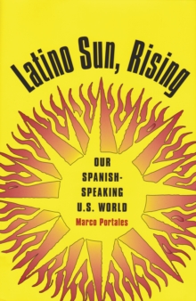 Latino Sun, Rising : Our Spanish-Speaking U.S. World