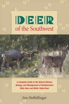 Deer of the Southwest : A Complete Guide to the Natural History, Biology, and Management of Southwestern Mule Deer and White