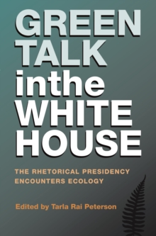 Green Talk in the White House : The Rhetorical Presidency Encounters Ecology