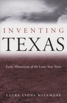 Inventing Texas : Early Historians of the Lone Star State