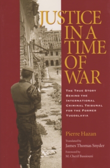 Justice in a Time of War : The True Story Behind the International Criminal Tribunal for the Former Yugoslavia