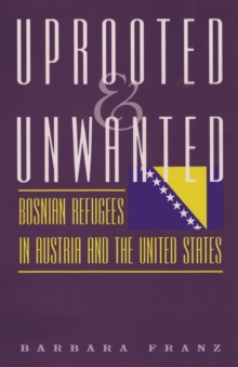 Uprooted and Unwanted : Bosnian Refugees in Austria and the United States