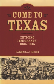 Come to Texas : Attracting Immigrants, 1865-1915