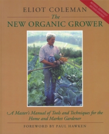 The New Organic Grower : A Master's Manual of Tools and Techniques for the Home and Market Gardener, 2nd Edition