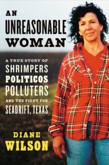 An Unreasonable Woman : A True Story of Shrimpers, Politicos, Polluters, and the Fight for Seadrift, Texas