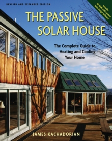 The Passive Solar House : Using Solar Design to Cool and Heat Your Home, 2nd Edition