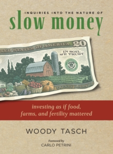 Inquiries into the Nature of Slow Money : Investing as If Food, Farms and Fertility Mattered, Paperback Book Inquiries into the Nature of Slow Money : Investing as If Food, Farms and Fertility Mattered, Paperback Book