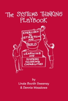 The Systems Thinking Playbook : Exercises to Stretch and Build Learning and Systems Thinking Capabilities