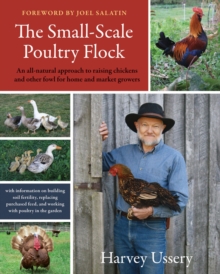 The Small-Scale Poultry Flock : An All-Natural Approach to Raising Chickens and Other Fowl for Home and Market Growers