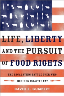 Life, Liberty, and the Pursuit of Food Rights : The Escalating Battle Over Who Decides What We Eat, Paperback / softback Book Life, Liberty, and the Pursuit of Food Rights : The Escalating Battle Over Who Decides What We Eat, Paperback / softback Book