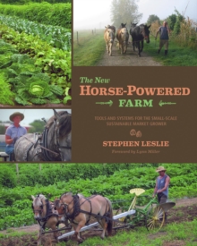 The New Horse-Powered Farm : Tools and Systems for the Small-Scale, Sustainable Market Grower, Paperback Book The New Horse-Powered Farm : Tools and Systems for the Small-Scale, Sustainable Market Grower, Paperback Book