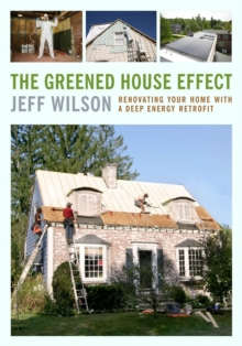 The Greened House Effect : Renovating Your Home with a Deep Energy Retrofit, Paperback Book The Greened House Effect : Renovating Your Home with a Deep Energy Retrofit, Paperback Book