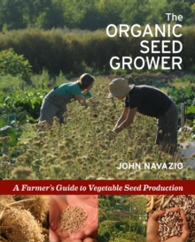 The Organic Seed Grower : A Farmer's Guide to Vegetable Seed Production