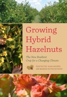 Growing Hybrid Hazelnuts : The New Resilient Crop for a Changing Climate, Paperback / softback Book Growing Hybrid Hazelnuts : The New Resilient Crop for a Changing Climate, Paperback / softback Book