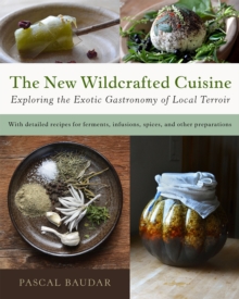 The New Wildcrafted Cuisine : Exploring the Exotic Gastronomy of Local Terroir, Hardback Book The New Wildcrafted Cuisine : Exploring the Exotic Gastronomy of Local Terroir, Hardback Book