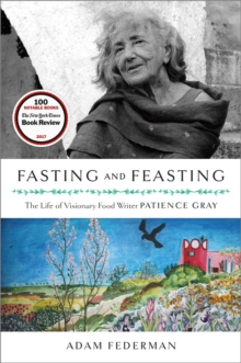 Fasting and Feasting : The Life of Visionary Food Writer Patience Gray