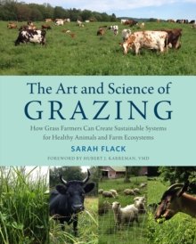 The Art and Science of Grazing : How Grass Farmers Can Create Sustainable Systems for Healthy Animals and Farm Ecosystems