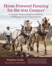 Horse-Powered Farming for the 21st Century : A Complete Guide to Equipment, Methods, and Management for Organic Growers, Hardback Book Horse-Powered Farming for the 21st Century : A Complete Guide to Equipment, Methods, and Management for Organic Growers, Hardback Book