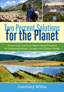 Two Percent Solutions for the Planet : 50 Low-Cost, Low-Tech, Nature-Based Practices for Combatting Hunger, Drought, and Climate Change