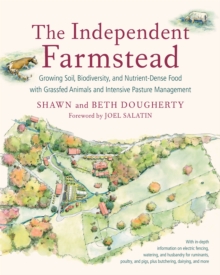 The Independent Farmstead : Growing Soil, Biodiversity, and Nutrient-Dense Food with Grassfed Animals and Intensive Pasture Management