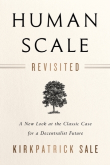 Human Scale Revisited : A New Look at the Classic Case for a Decentralist Future, Paperback / softback Book Human Scale Revisited : A New Look at the Classic Case for a Decentralist Future, Paperback / softback Book
