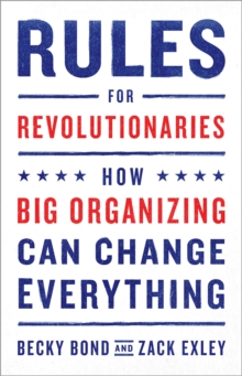 Rules for Revolutionaries : How Big Organizing Can Change Everything