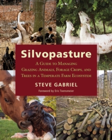 Silvopasture : A Guide to Managing Grazing Animals, Forage Crops, and Trees in a Temperate Farm Ecosystem