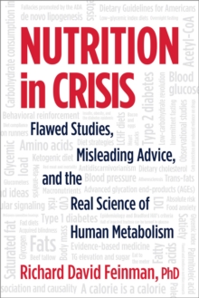 Nutrition in Crisis : Flawed Studies, Misleading Advice, and the Real Science of Human Metabolism