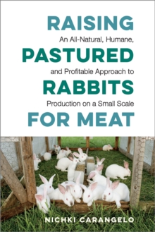 Raising Pastured Rabbits for Meat : An All-Natural, Humane, and Profitable Approach to Production on a Small Scale