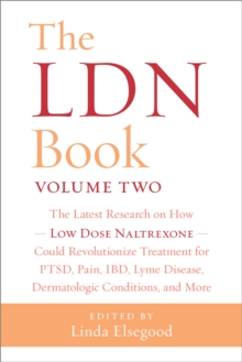 The LDN Book, Volume Two : The Latest Research On How Low Dose Naltrexone Could Revolutionize Treatment For PTSD, Pain, IBD, Lyme Disease, Dermatologic Conditions, And More